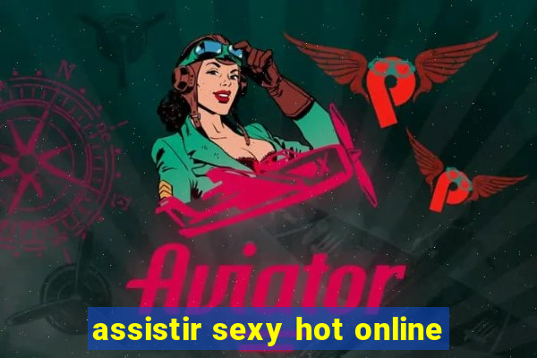 assistir sexy hot online